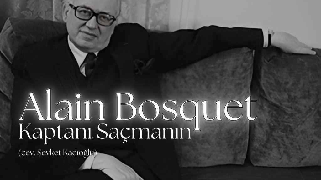 Alain Bosquet (çev. Ş. Kadıoğlu), Kaptanı&nbsp;Saçmanın